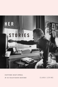 Her Stories (Daytime Soap Opera and US Television History) by Elana Levine, 9781478008019