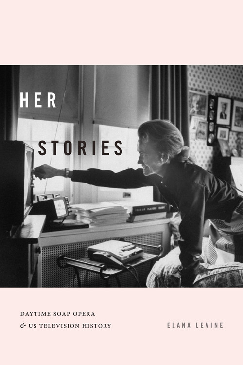 Her Stories (Daytime Soap Opera and US Television History) by Elana Levine, 9781478008019
