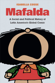 Mafalda (A Social and Political History of Latin America's Global Comic) by Isabella Cosse, Laura Pérez Carrara, 9781478006381