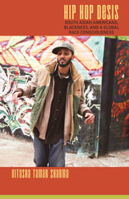 Hip Hop Desis (South Asian Americans, Blackness, and a Global Race Consciousness) by Nitasha Tamar Sharma, 9780822347606