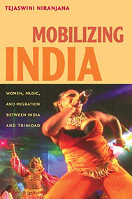 Mobilizing India (Women, Music, and Migration between India and Trinidad) by Tejaswini Niranjana, 9780822338420
