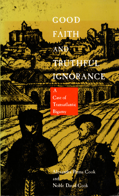 Good Faith and Truthful Ignorance (A Case of Transatlantic Bigamy) by Noble David Cook, Alexandra Parma Cook, 9780822312222