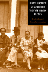 Hidden Histories of Gender and the State in Latin America by Elizabeth Dore, Maxine Molyneux, 9780822324690