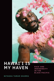 Hawai'i Is My Haven (Race and Indigeneity in the Black Pacific) by Nitasha Tamar Sharma, 9781478014379