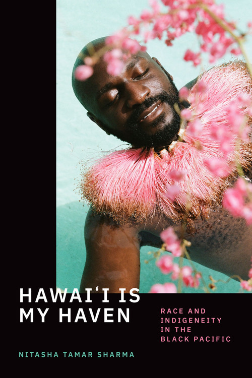 Hawai'i Is My Haven (Race and Indigeneity in the Black Pacific) by Nitasha Tamar Sharma, 9781478014379