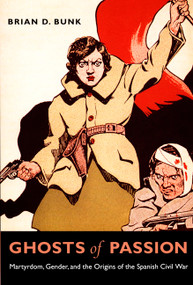 Ghosts of Passion (Martyrdom, Gender, and the Origins of the Spanish Civil War) by Brian D. Bunk, 9780822339434