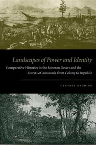 Landscapes of Power and Identity (Comparative Histories in the Sonoran Desert and the Forests of Amazonia from Colony to Republic) by Cynthia Radding, 9780822336891
