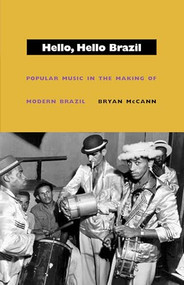 Hello, Hello Brazil (Popular Music in the Making of Modern Brazil) by Bryan McCann, 9780822332732