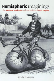 Hemispheric Imaginings (The Monroe Doctrine and Narratives of U.S. Empire) by Gretchen Murphy, 9780822334965