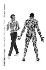 Keith Haring's Line (Race and the Performance of Desire) by Ricardo Montez, 9781478009535
