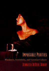 Impossible Purities (Blackness, Femininity, and Victorian Culture) by Jennifer DeVere Brody, 9780822321200
