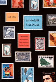 Miniature Messages (The Semiotics and Politics of Latin American Postage Stamps) by Jack Child, 9780822341994