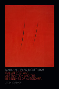 Marshall Plan Modernism (Italian Postwar Abstraction and the Beginnings of Autonomia) by Jaleh Mansoor, 9780822362609