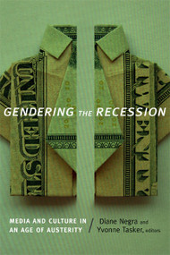 Gendering the Recession (Media and Culture in an Age of Austerity) by Diane Negra, Yvonne Tasker, 9780822356967