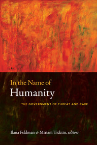 In the Name of Humanity (The Government of Threat and Care) by Ilana Feldman, Miriam Ticktin, 9780822348214
