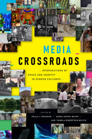Media Crossroads (Intersections of Space and Identity in Screen Cultures) by Paula J. Massood, Angel Daniel Matos, Pamela Robertson Wojcik, 9781478011743