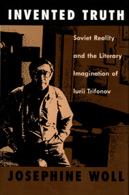 Invented Truth (Soviet Reality and the Literary Imagination of Iurii Trifonov) by Josephine Woll, 9780822311515
