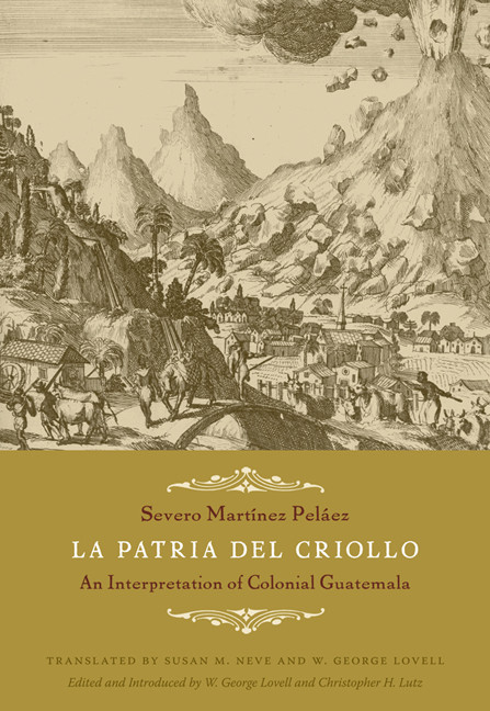La Patria del Criollo (An Interpretation of Colonial Guatemala) by Severo Martínez Peláez, W. George Lovell, Christopher H. Lutz, Susan  M. Neve, W. George Lovell, 9780822344155