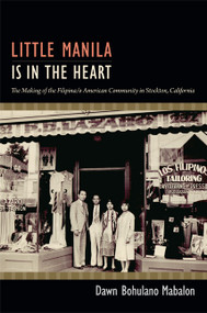 Little Manila Is in the Heart (The Making of the Filipina/o American Community in Stockton, California) by Dawn Bohulano Mabalon, 9780822353393