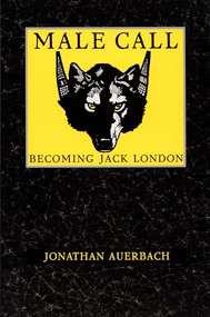Male Call (Becoming Jack London) by Jonathan Auerbach, 9780822318200