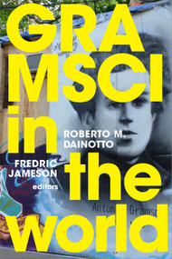 Gramsci in the World by Roberto M. Dainotto, Fredric Jameson, 9781478008491