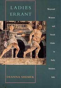 Ladies Errant (Wayward Women and Social Order in Early Modern Italy) by Deanna Shemek, 9780822321675