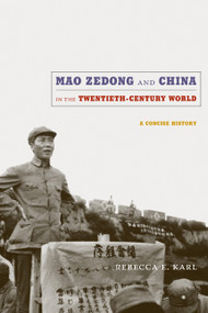 Mao Zedong and China in the Twentieth-Century World (A Concise History) by Rebecca E. Karl, 9780822347958