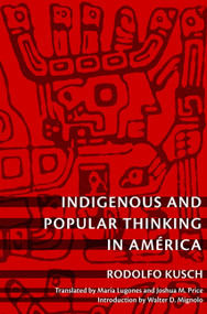 Indigenous and Popular Thinking in América by Rodolfo Kusch, Joshua M. Price, María Lugones, 9780822346418