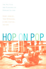 Hop on Pop (The Politics and Pleasures of Popular Culture) by Henry Jenkins, Jane Shattuc, Tara McPherson, 9780822327370