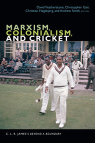 Marxism, Colonialism, and Cricket (C. L. R. James's Beyond a Boundary) by David Featherstone, Christopher Gair, Christian Høgsbjerg, Andrew Smith, 9781478001478