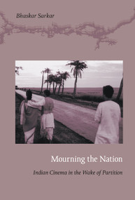 Mourning the Nation (Indian Cinema in the Wake of Partition) by Bhaskar Sarkar, 9780822344117