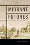 Migrant Futures (Decolonizing Speculation in Financial Times) by Aimee Bahng, 9780822363798