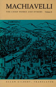 Machiavelli (The Chief Works and Others, Vol. II) by Allan Gilbert, Nicollò di Bernado dei Machiavelli, 9780822309468