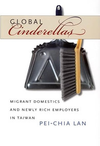 Global Cinderellas (Migrant Domestics and Newly Rich Employers in Taiwan) by Pei-Chia Lan, 9780822337423