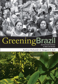 Greening Brazil (Environmental Activism in State and Society) by Kathryn Hochstetler, Margaret E. Keck, 9780822340317