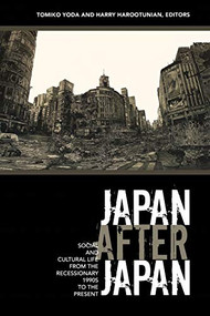 Japan After Japan (Social and Cultural Life from the Recessionary 1990s to the Present) by Tomiko Yoda, Harry Harootunian, 9780822338130