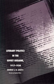 Literary Politics in the Soviet Ukraine, 1917-1934 by George  S. N. Luckyj, 9780822310990
