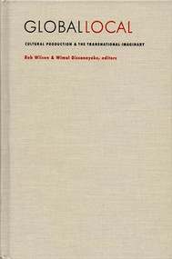 Global/Local (Cultural Production and the Transnational Imaginary) by Rob Wilson, Wimal Dissanayake, 9780822317128