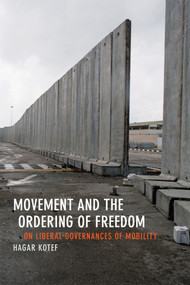 Movement and the Ordering of Freedom (On Liberal Governances of Mobility) by Hagar Kotef, 9780822358558