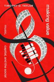 Making Value (Music, Capital, and the Social) by Timothy D. Taylor, 9781478030355