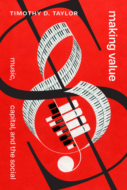 Making Value (Music, Capital, and the Social) by Timothy D. Taylor, 9781478030355