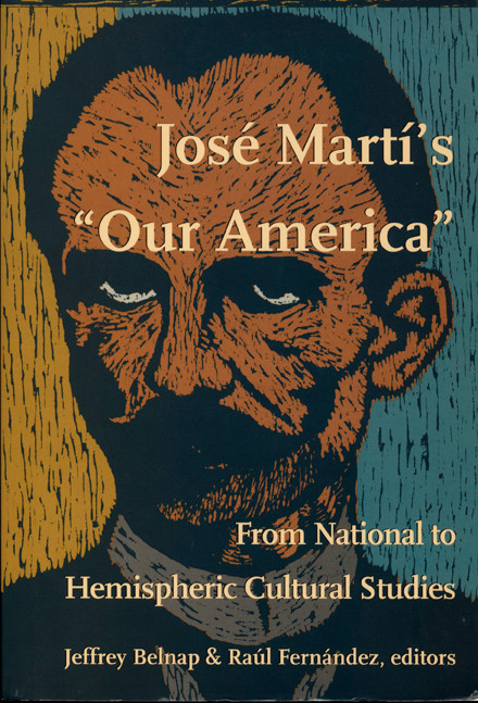 José Martí's  Our America (From National to Hemispheric Cultural Studies) by Jeffrey Belnap, Raúl Fernandez, 9780822322658