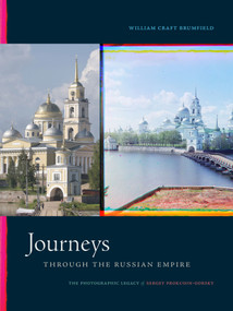 Journeys through the Russian Empire (The Photographic Legacy of Sergey Prokudin-Gorsky) by William Craft Brumfield, 9781478006022