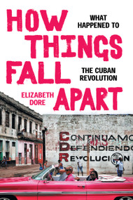 How Things Fall Apart (What Happened to the Cuban Revolution) by Elizabeth Dore, 9781478024965