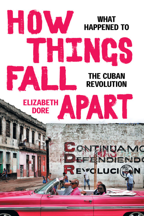 How Things Fall Apart (What Happened to the Cuban Revolution) by Elizabeth Dore, 9781478024965