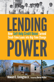 Lending Power (How Self-Help Credit Union Turned Small-Time Loans into Big-Time Change) by Howard E. Covington Jr., 9780822369691