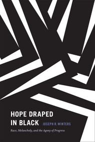 Hope Draped in Black (Race, Melancholy, and the Agony of Progress) by Joseph R. Winters, 9780822361732