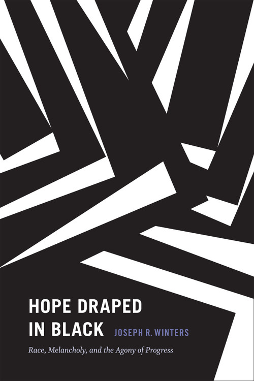 Hope Draped in Black (Race, Melancholy, and the Agony of Progress) by Joseph R. Winters, 9780822361732