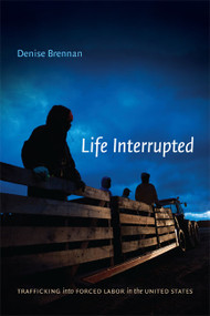 Life Interrupted (Trafficking into Forced Labor in the United States) by Denise Brennan, 9780822356332