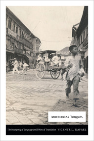 Motherless Tongues (The Insurgency of Language amid Wars of Translation) by Vicente L. Rafael, 9780822360742